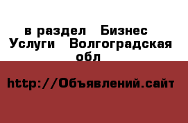  в раздел : Бизнес » Услуги . Волгоградская обл.